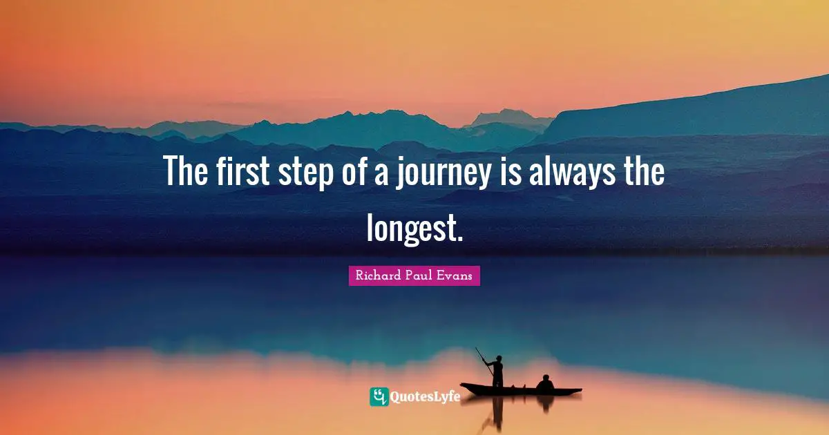 The first step of a journey is always the longest.