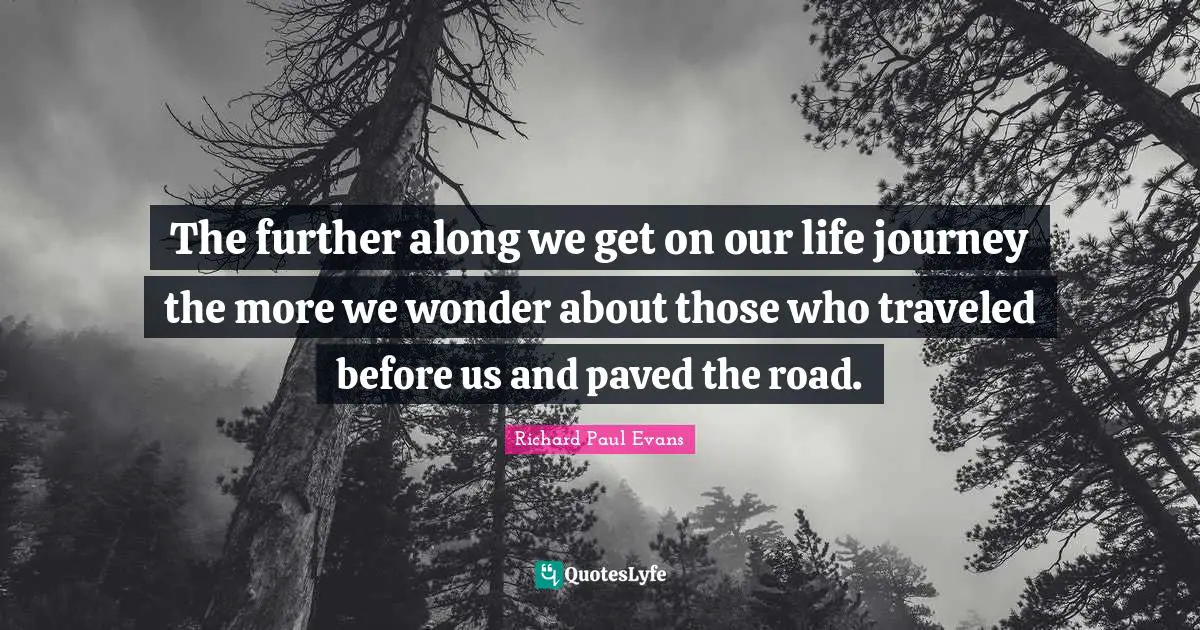 The further along we get on our life journey the more we wonder about those who traveled before us and paved the road.