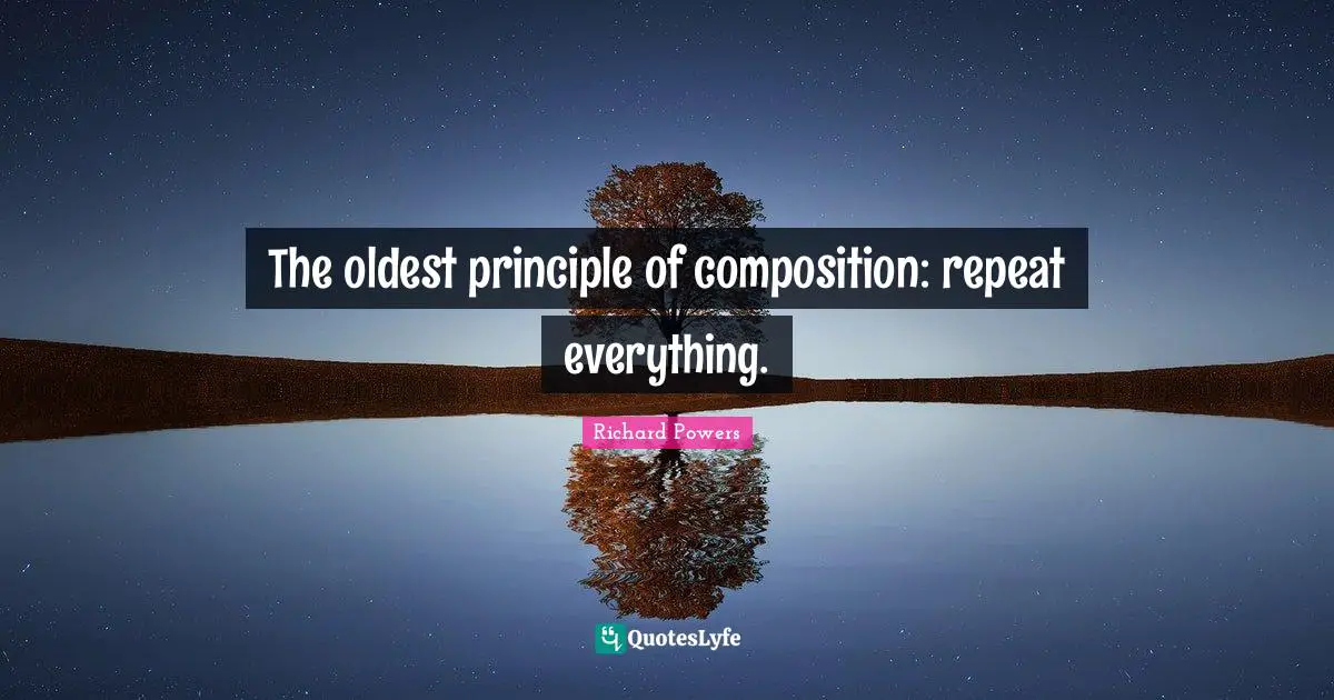 The oldest principle of composition: repeat everything.