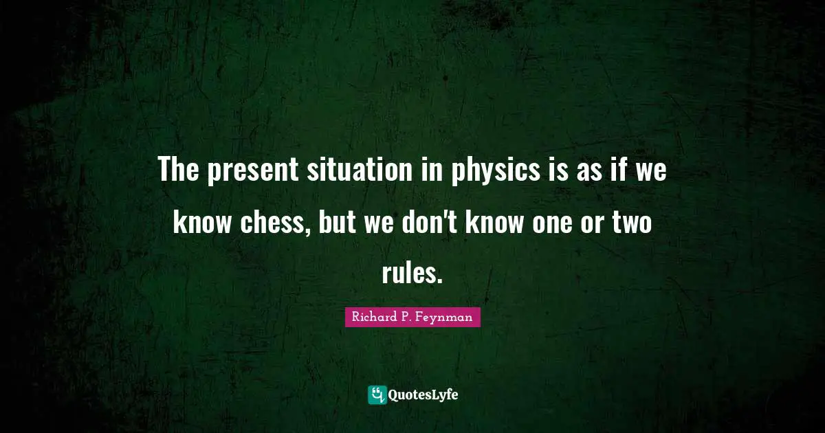 The present situation in physics is as if we know chess, but we don't know one or two rules.