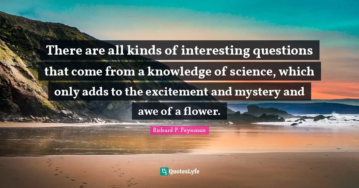 There are all kinds of interesting questions that come from a knowledge of science, which only adds to the excitement and mystery and awe of a flower.