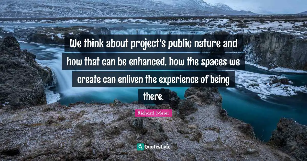 We think about project's public nature and how that can be enhanced, how the spaces we create can enliven the experience of being there.
