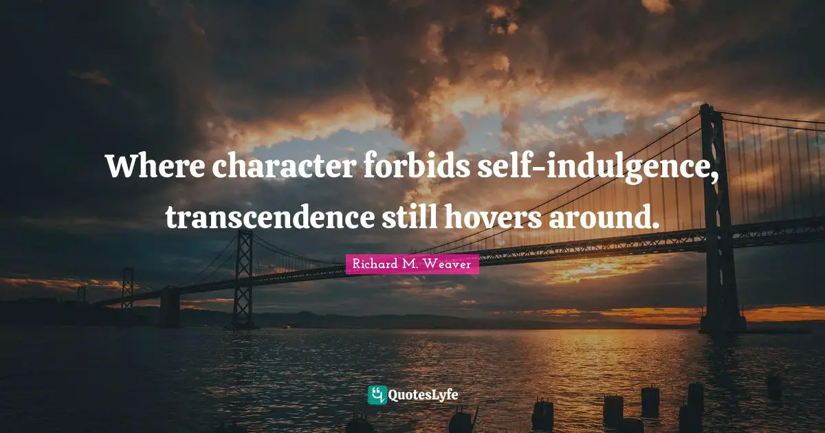 Where character forbids self-indulgence, transcendence still hovers around.