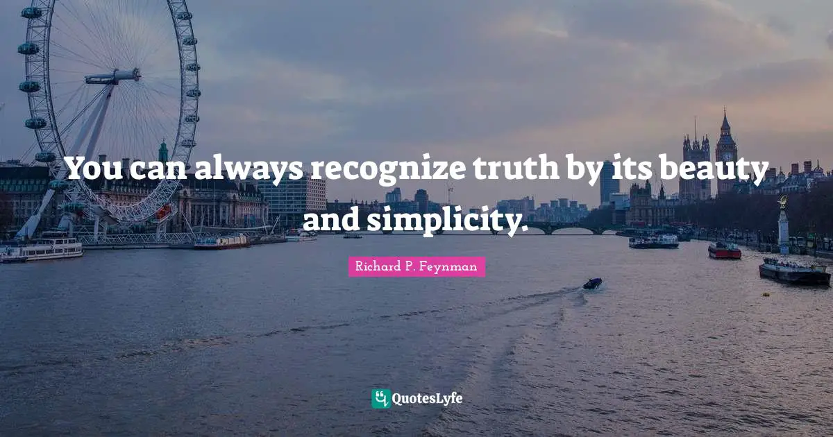 Richard P. Feynman Quotes: "You can always recognize truth by its beauty and simplicity."