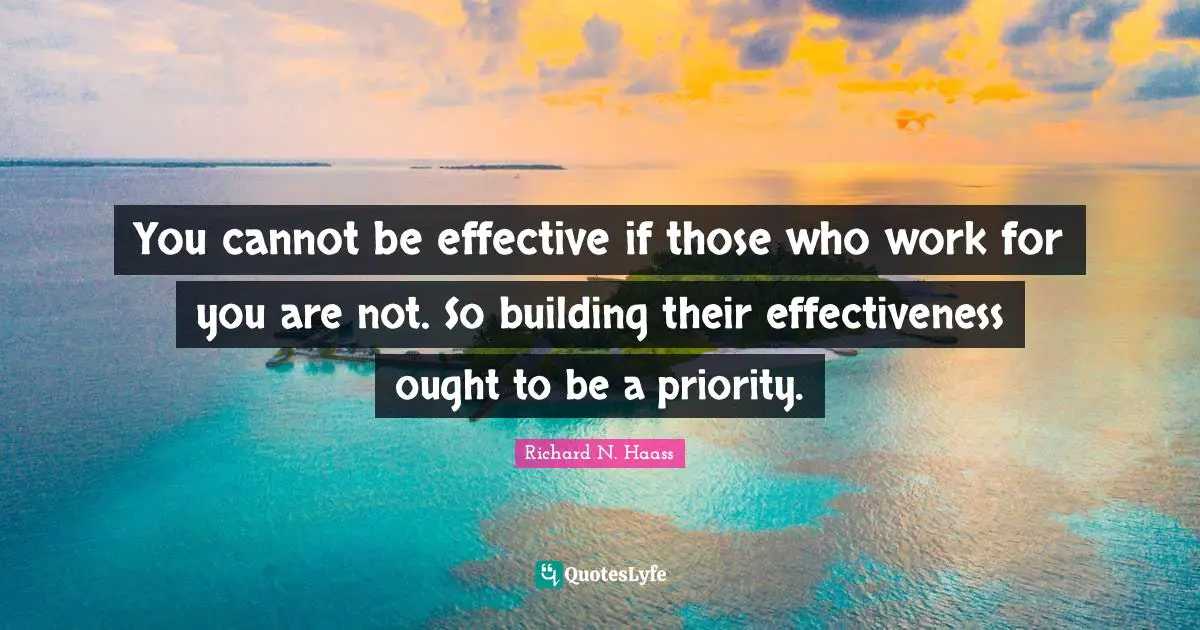 You cannot be effective if those who work for you are not. So building their effectiveness ought to be a priority.
