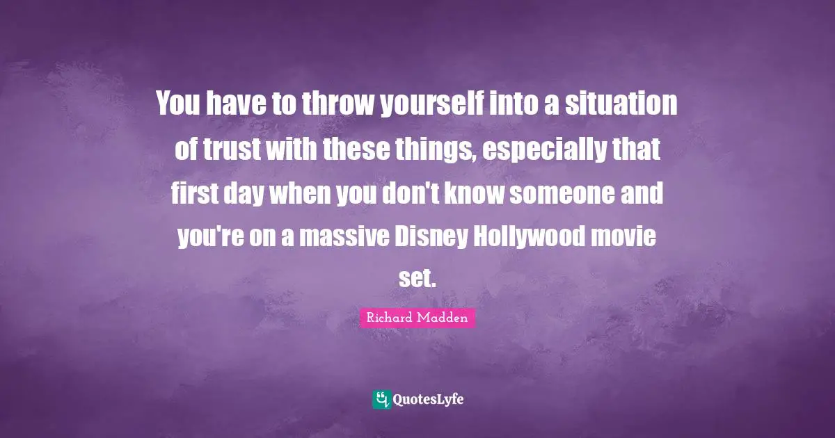 You have to throw yourself into a situation of trust with these things, especially that first day when you don't know someone and you're on a massive Disney Hollywood movie set.