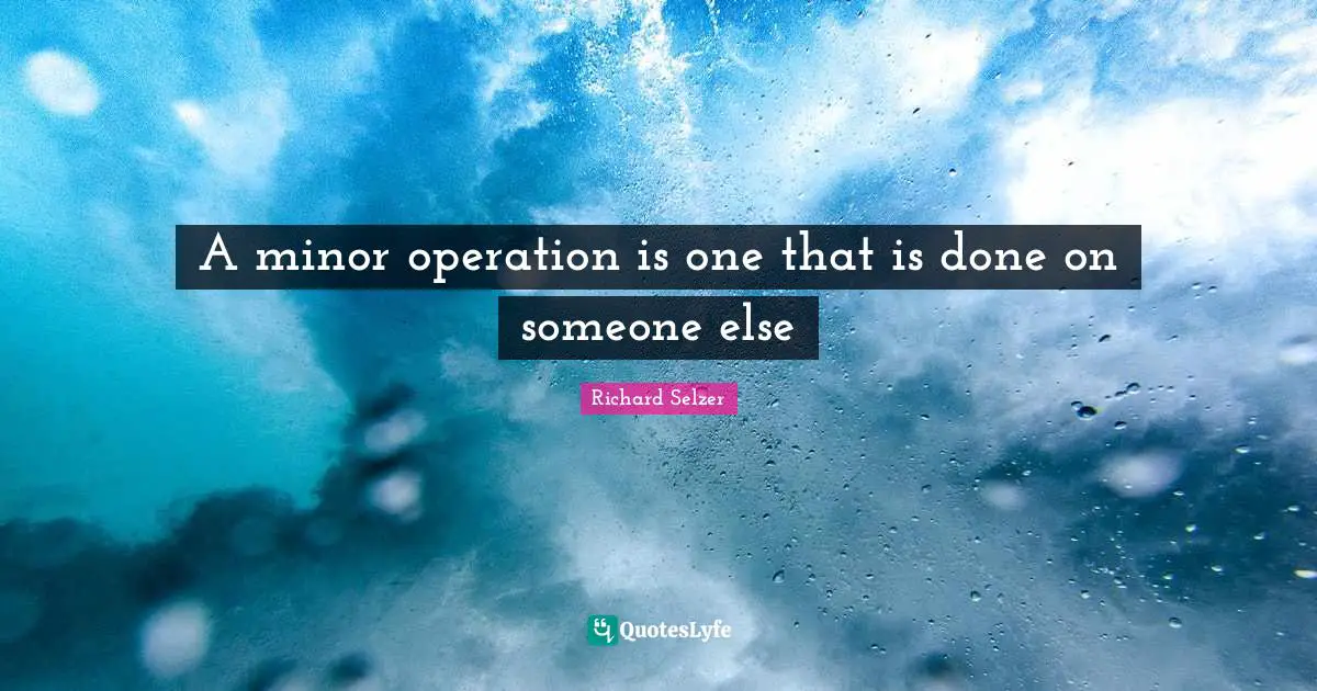 A minor operation is one that is done on someone else