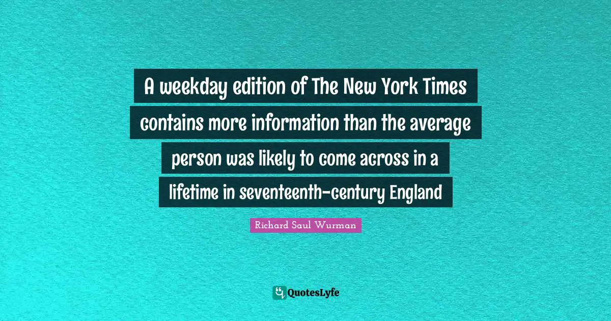 A weekday edition of The New York Times contains more information than the average person was likely to come across in a lifetime in seventeenth-century England