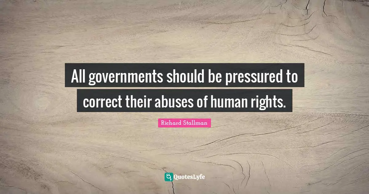 All governments should be pressured to correct their abuses of human rights.