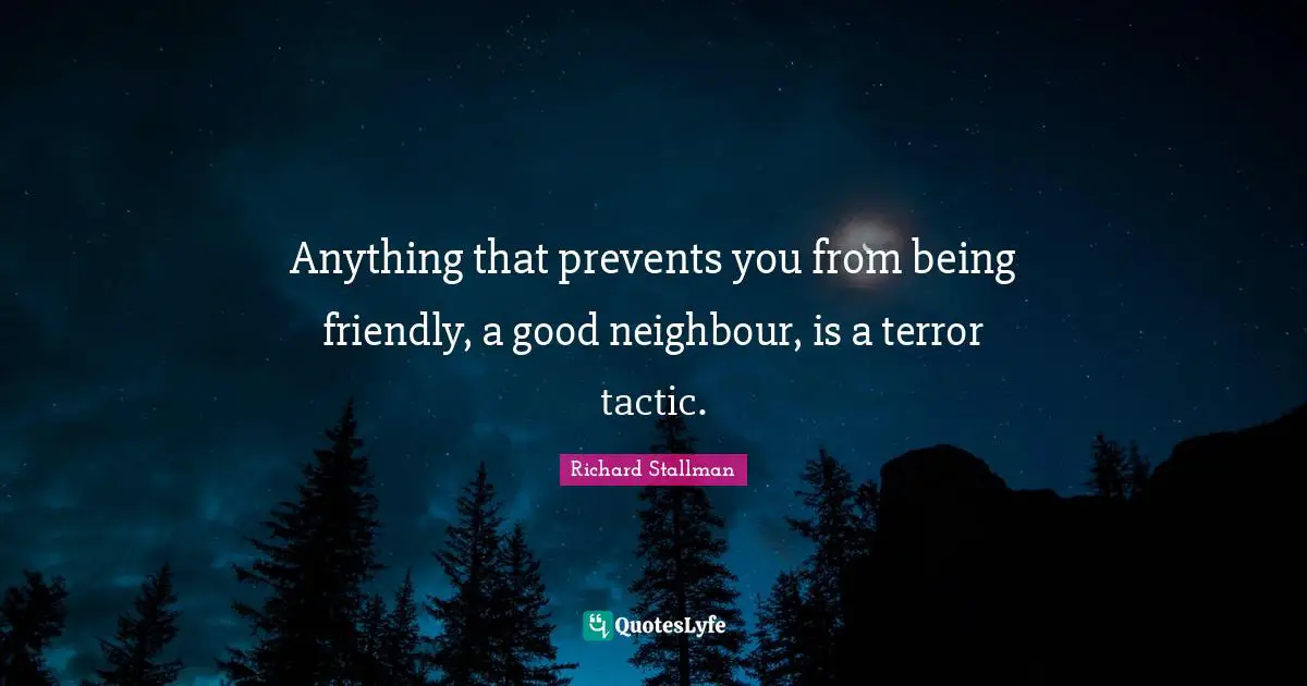 Tactics Quotes: "Anything that prevents you from being friendly, a good neighbour, is a terror tactic."