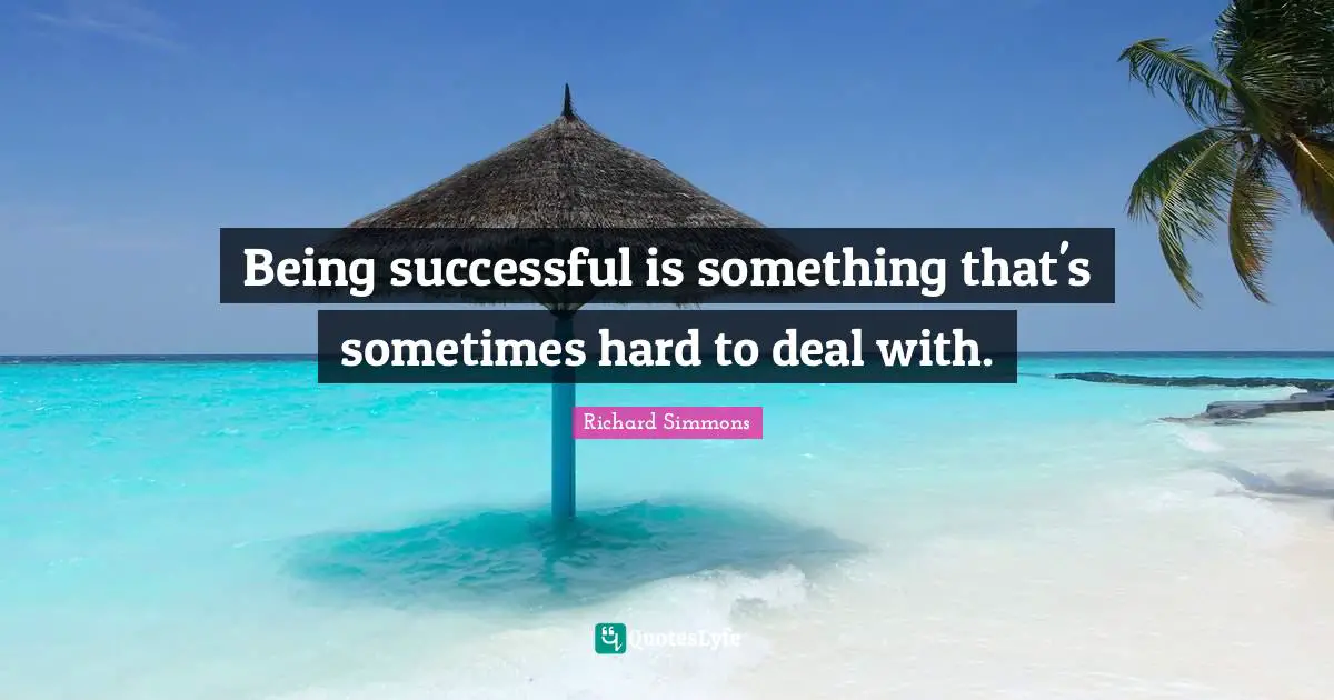 Being Successful Quotes: "Being successful is something that's sometimes hard to deal with."