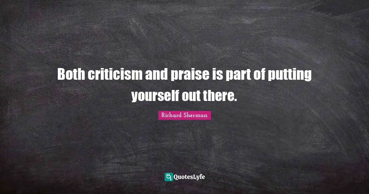 Both criticism and praise is part of putting yourself out there.