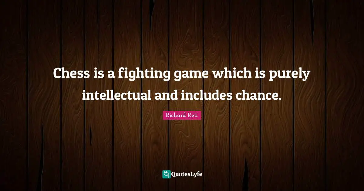 Chess Game Quotes: "Chess is a fighting game which is purely intellectual and includes chance."