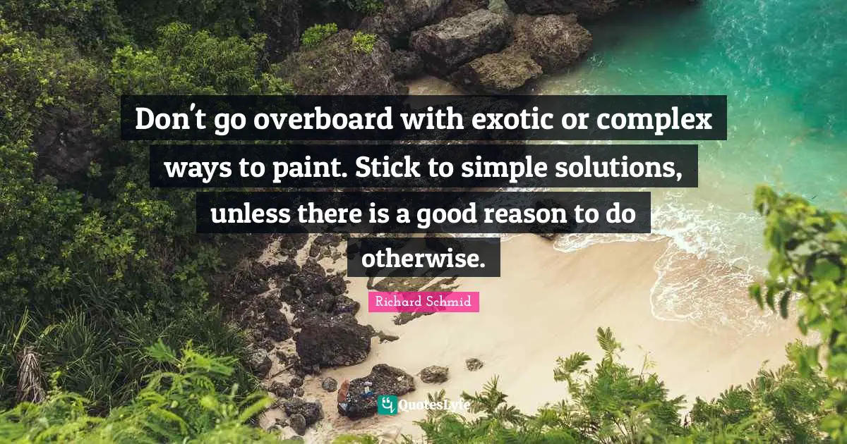 Don't go overboard with exotic or complex ways to paint. Stick to simple solutions, unless there is a good reason to do otherwise.