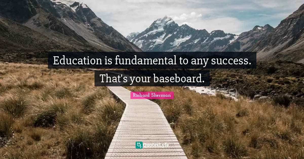 Education is fundamental to any success. That's your baseboard.