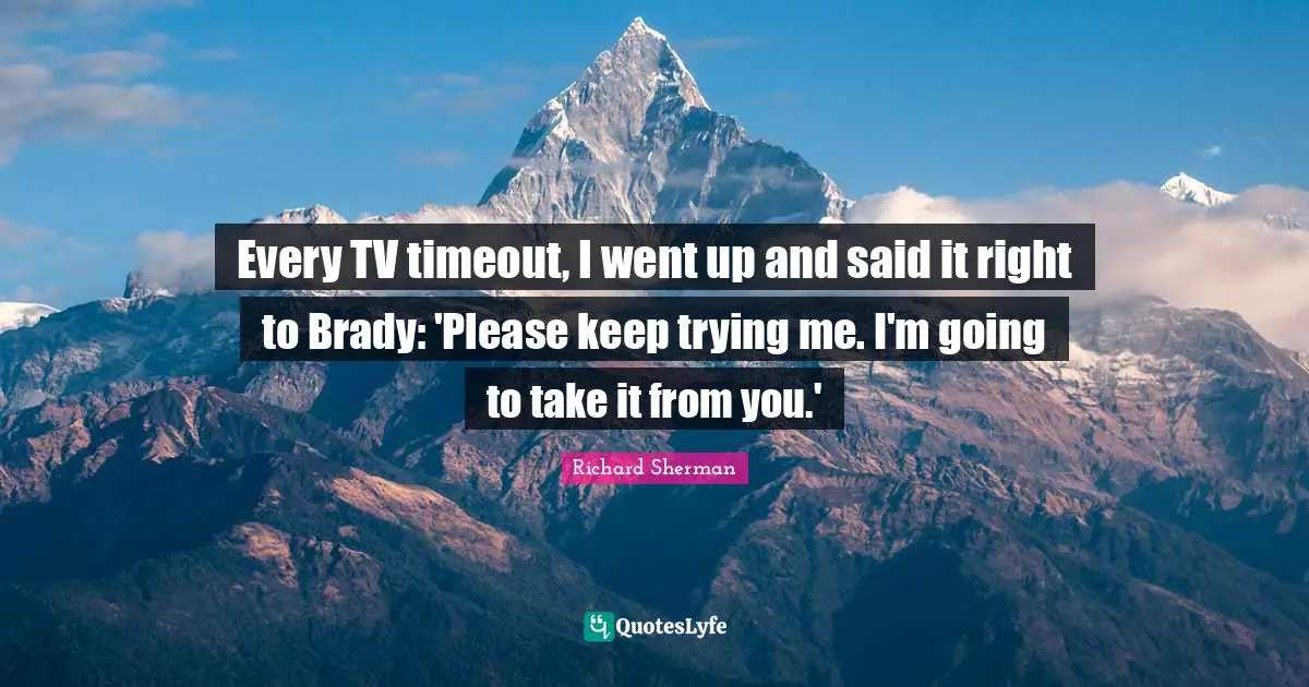 Every TV timeout, I went up and said it right to Brady: 'Please keep trying me. I'm going to take it from you.'