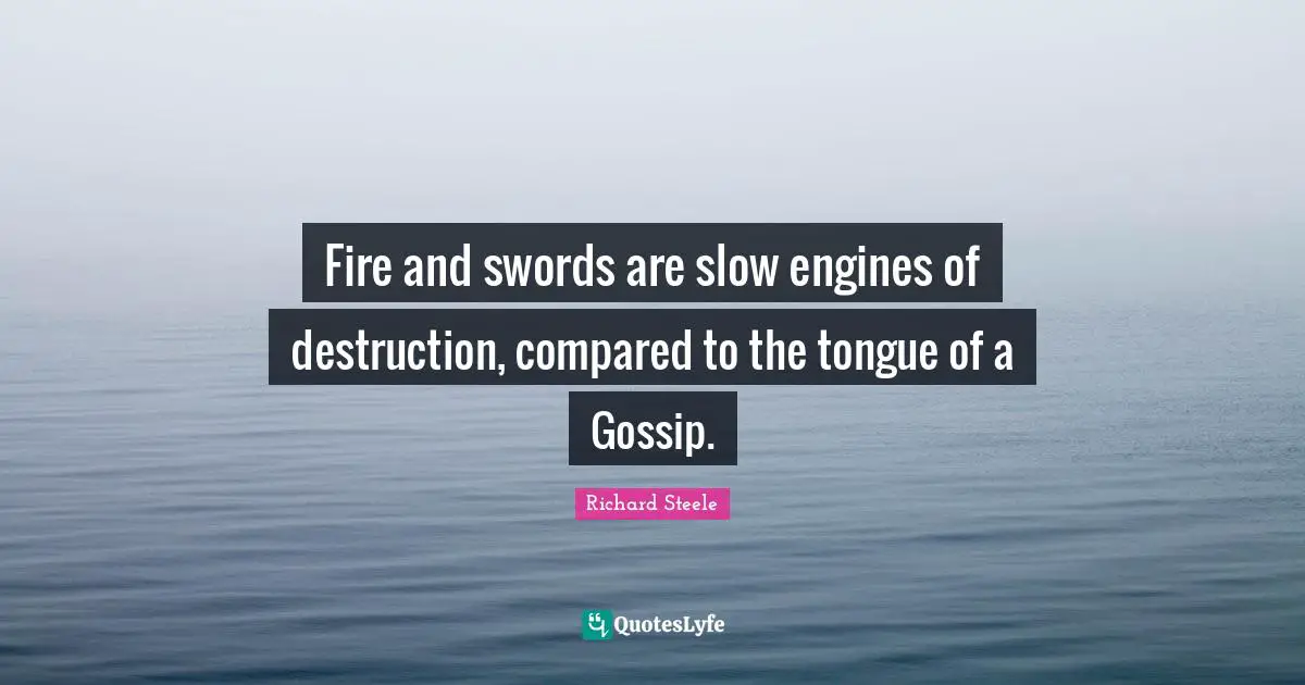 Fire and swords are slow engines of destruction, compared to the tongue of a Gossip.