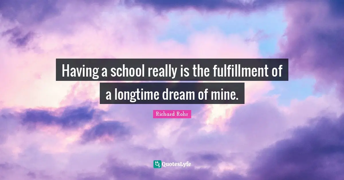 Having a school really is the fulfillment of a longtime dream of mine.