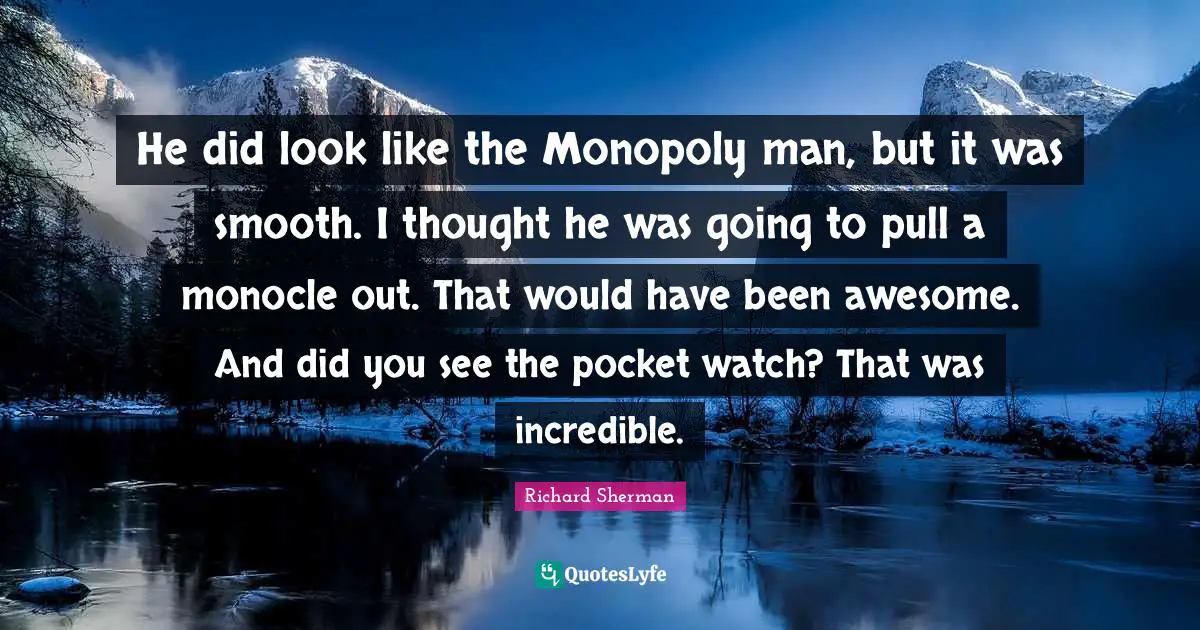He did look like the Monopoly man, but it was smooth. I thought he was going to pull a monocle out. That would have been awesome. And did you see the pocket watch? That was incredible.