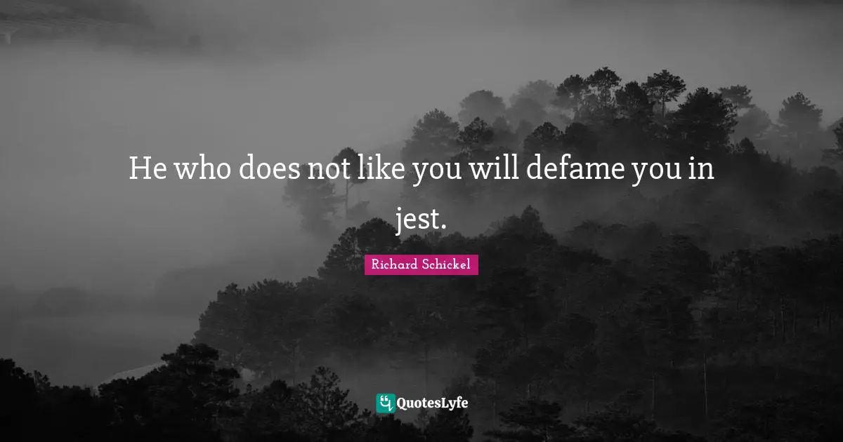 He who does not like you will defame you in jest.