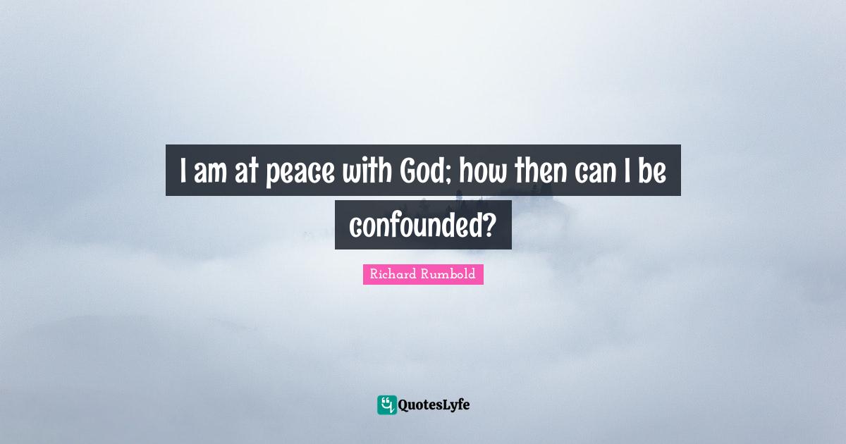 I am at peace with God; how then can I be confounded?