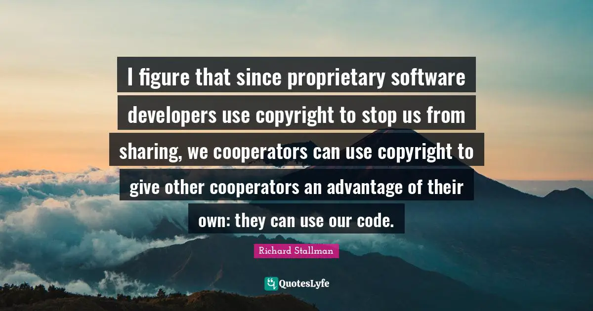 I figure that since proprietary software developers use copyright to stop us from sharing, we cooperators can use copyright to give other cooperators an advantage of their own: they can use our code.