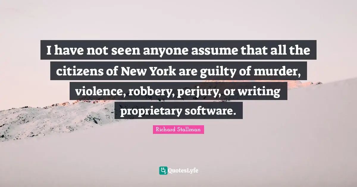 I have not seen anyone assume that all the citizens of New York are guilty of murder, violence, robbery, perjury, or writing proprietary software.