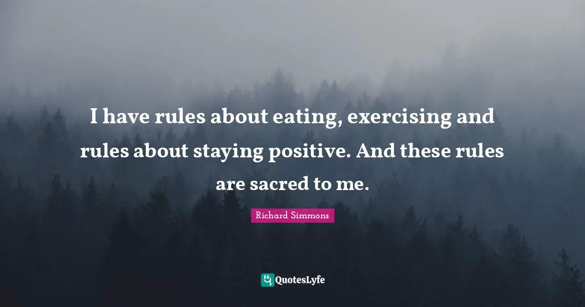 Stay Positive Quotes: "I have rules about eating, exercising and rules about staying positive. And these rules are sacred to me."