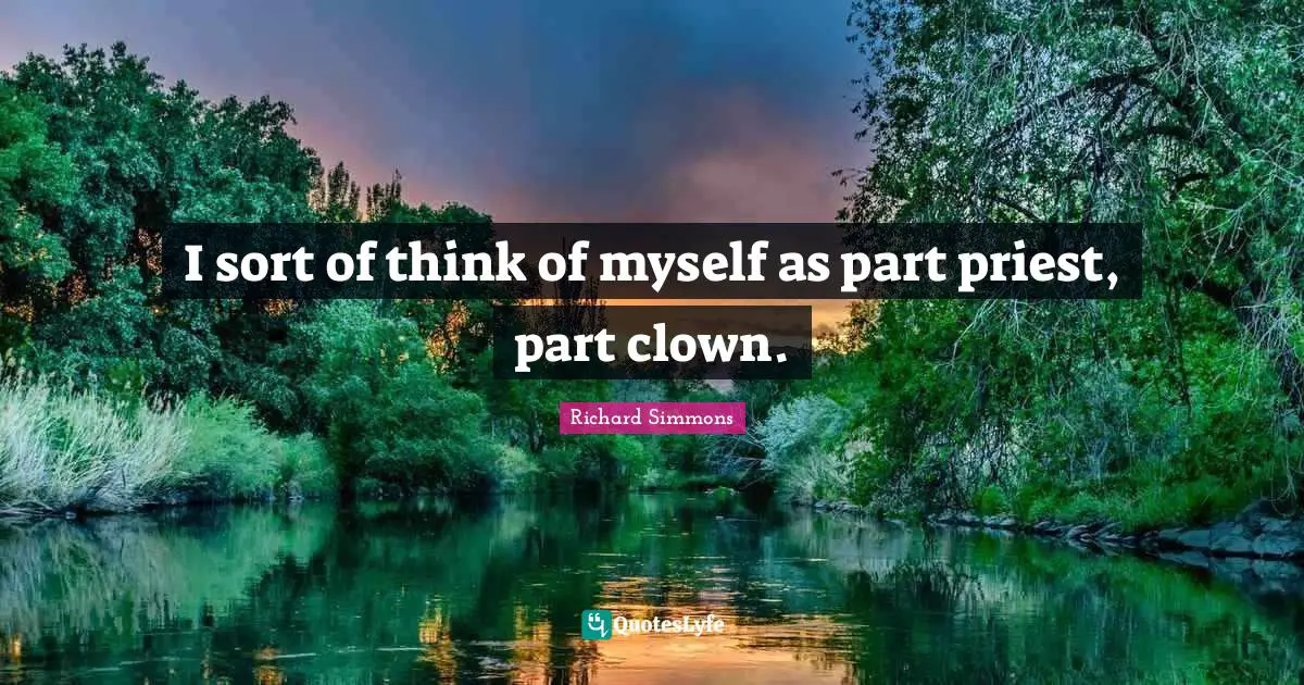Richard Simmons Quotes: "I sort of think of myself as part priest, part clown."