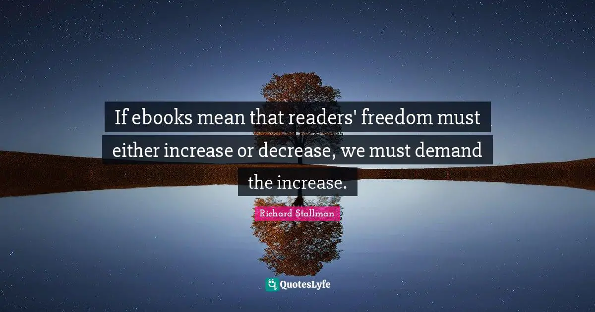 Decrease Quotes: "If ebooks mean that readers' freedom must either increase or decrease, we must demand the increase."