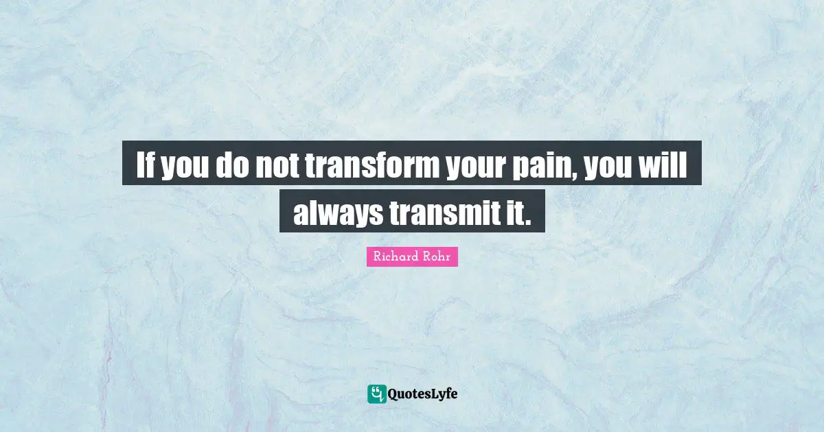 Transmit Quotes: "If you do not transform your pain, you will always transmit it."