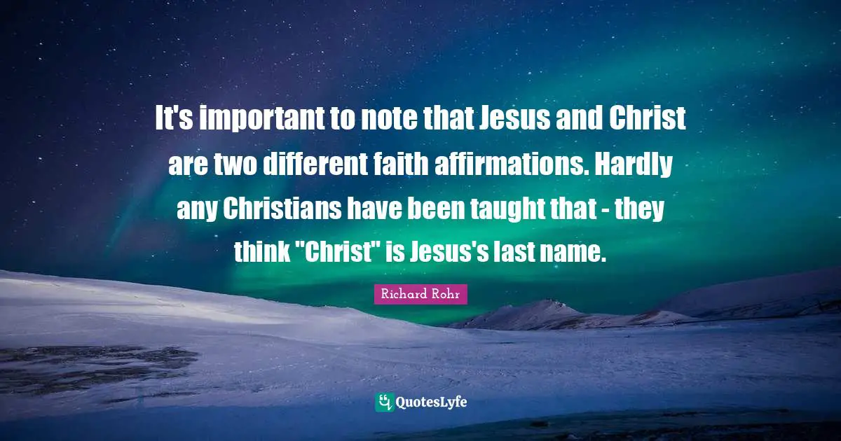 It's important to note that Jesus and Christ are two different faith affirmations. Hardly any Christians have been taught that - they think "Christ" is Jesus's last name.