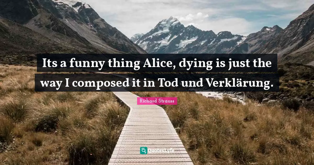 Its a funny thing Alice, dying is just the way I composed it in Tod und Verklärung.