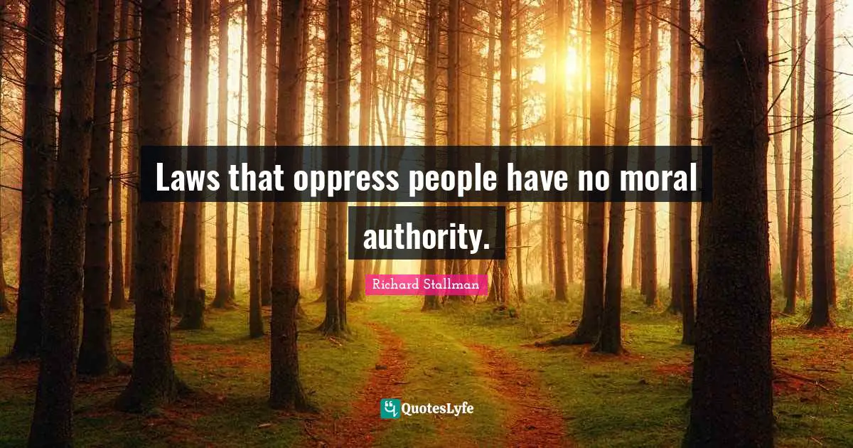 Laws that oppress people have no moral authority.
