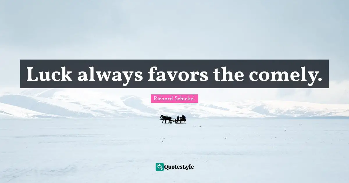 Luck always favors the comely.