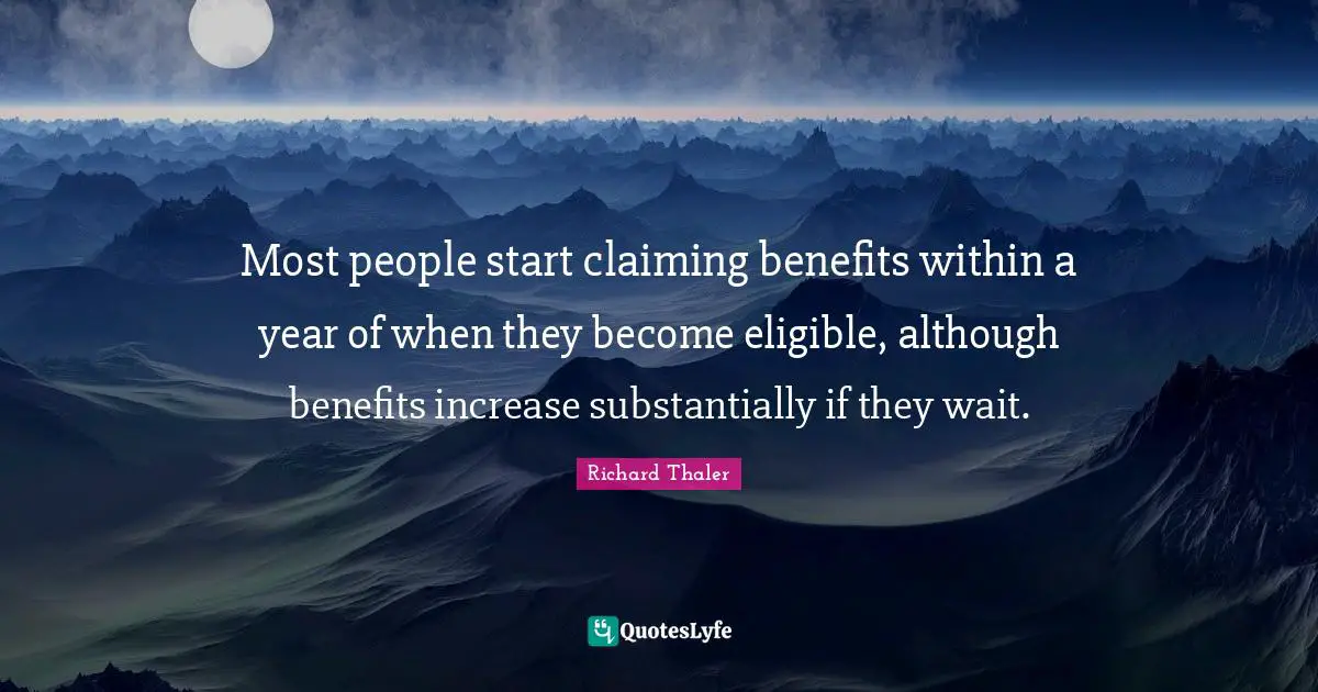 Most people start claiming benefits within a year of when they become eligible, although benefits increase substantially if they wait.