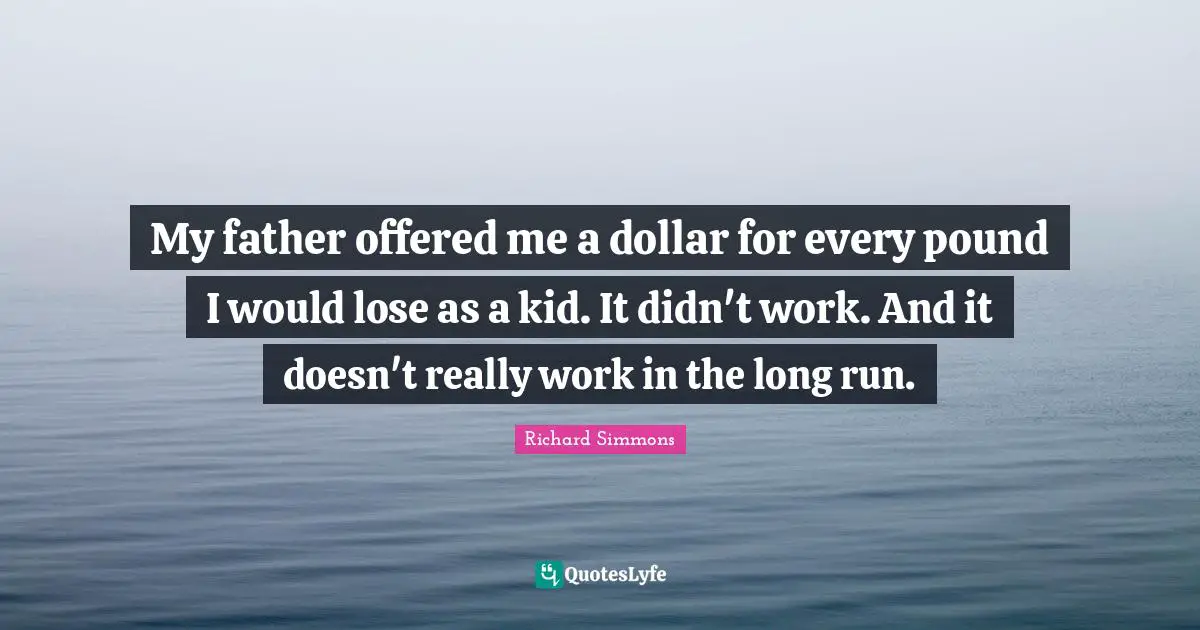 My father offered me a dollar for every pound I would lose as a kid. It didn't work. And it doesn't really work in the long run.