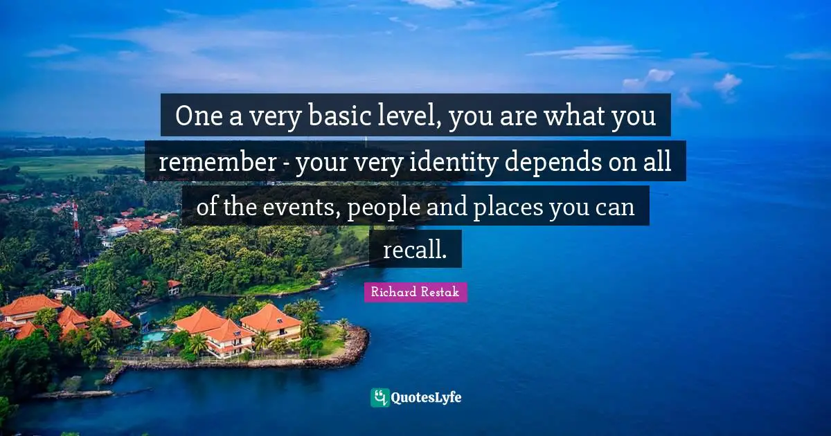 One a very basic level, you are what you remember - your very identity depends on all of the events, people and places you can recall.