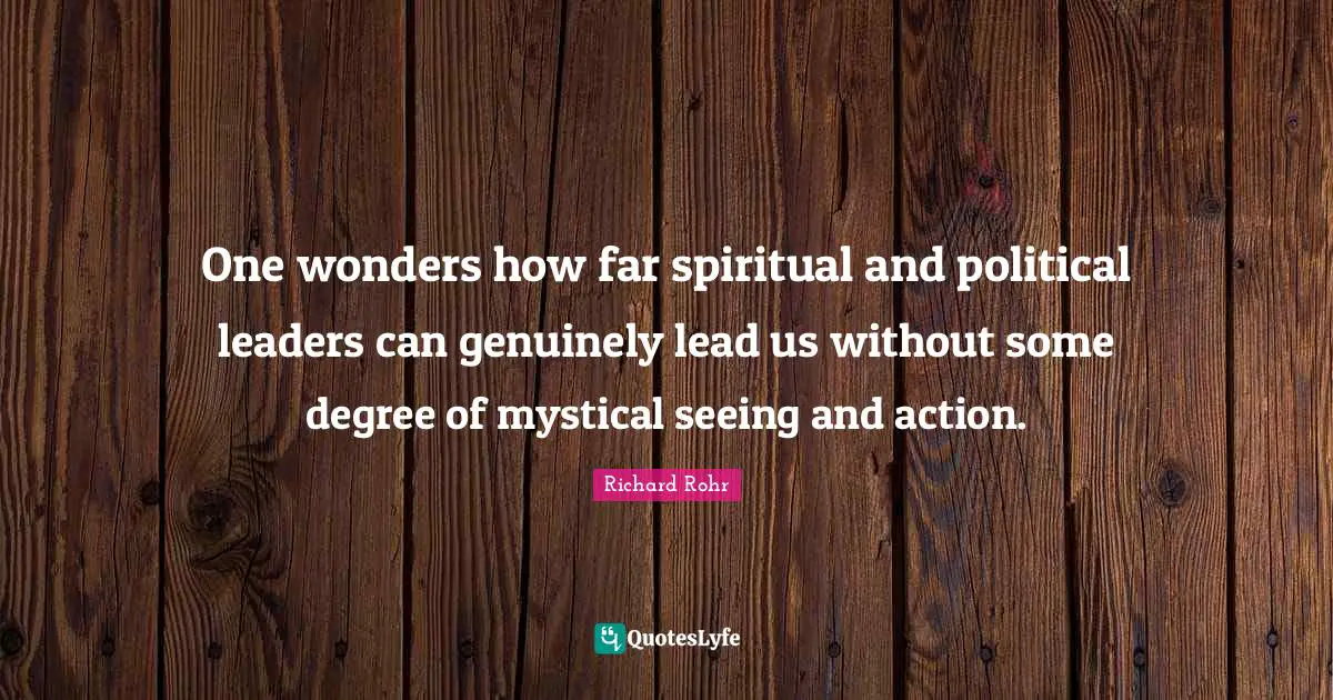 One wonders how far spiritual and political leaders can genuinely lead us without some degree of mystical seeing and action.