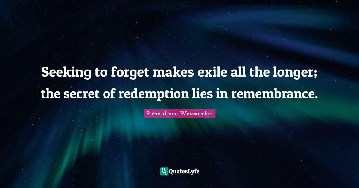 Redemption Quotes: "Seeking to forget makes exile all the longer; the secret of redemption lies in remembrance."