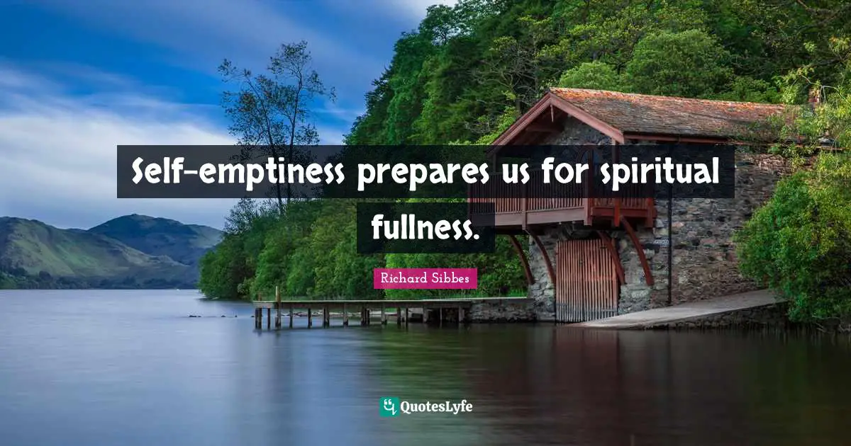 Emptiness Quotes: "Self-emptiness prepares us for spiritual fullness."