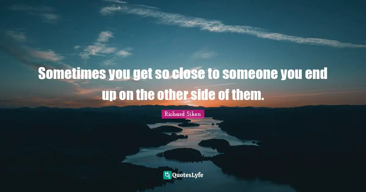 Sometimes you get so close to someone you end up on the other side of them.