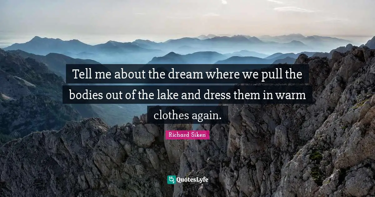 Tell me about the dream where we pull the bodies out of the lake and dress them in warm clothes again.