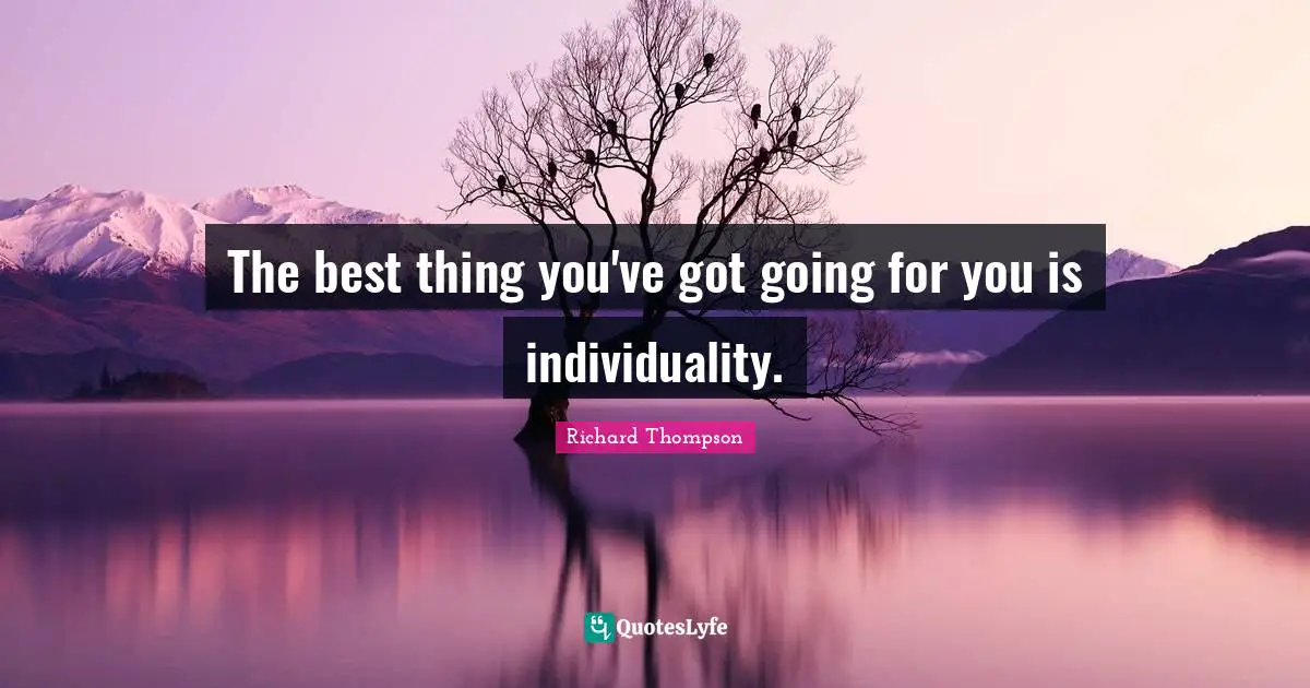 The best thing you've got going for you is individuality.
