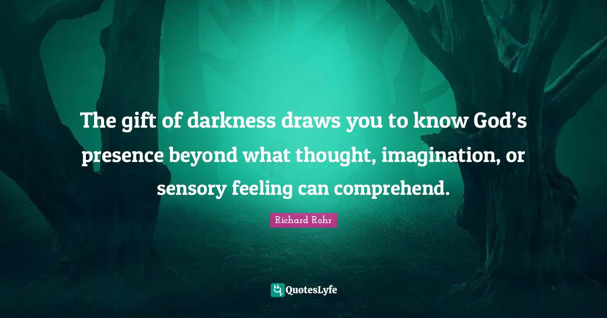 The gift of darkness draws you to know God’s presence beyond what thought, imagination, or sensory feeling can comprehend.