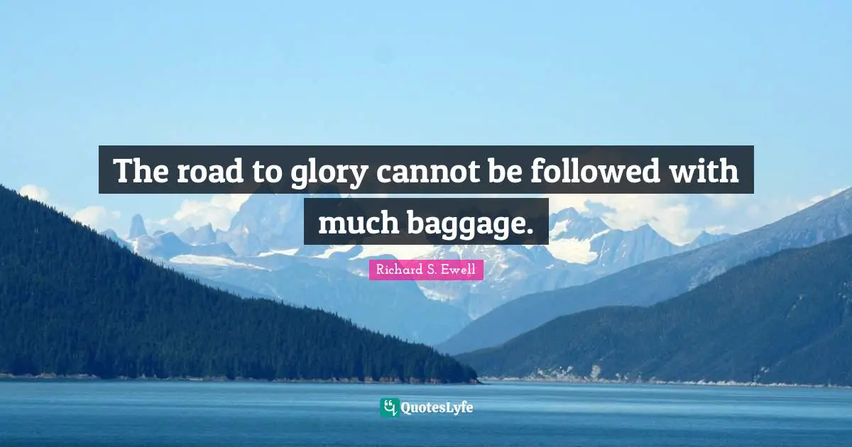 Baggage Quotes: "The road to glory cannot be followed with much baggage."