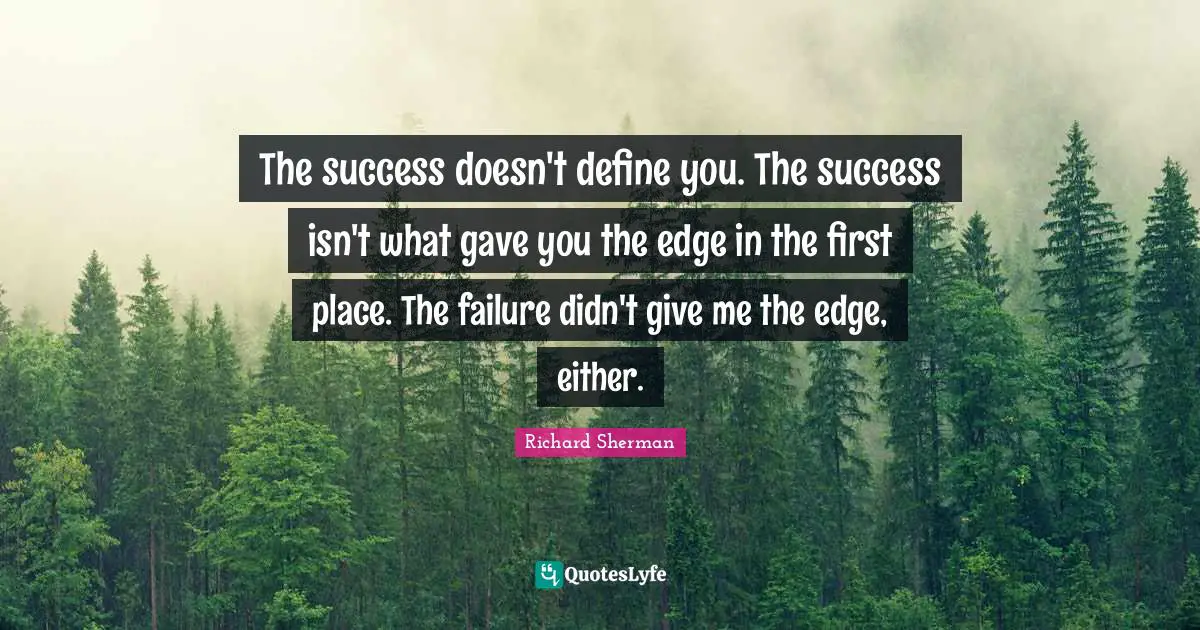 Define You Quotes: "The success doesn't define you. The success isn't what gave you the edge in the first place. The failure didn't give me the edge, either."