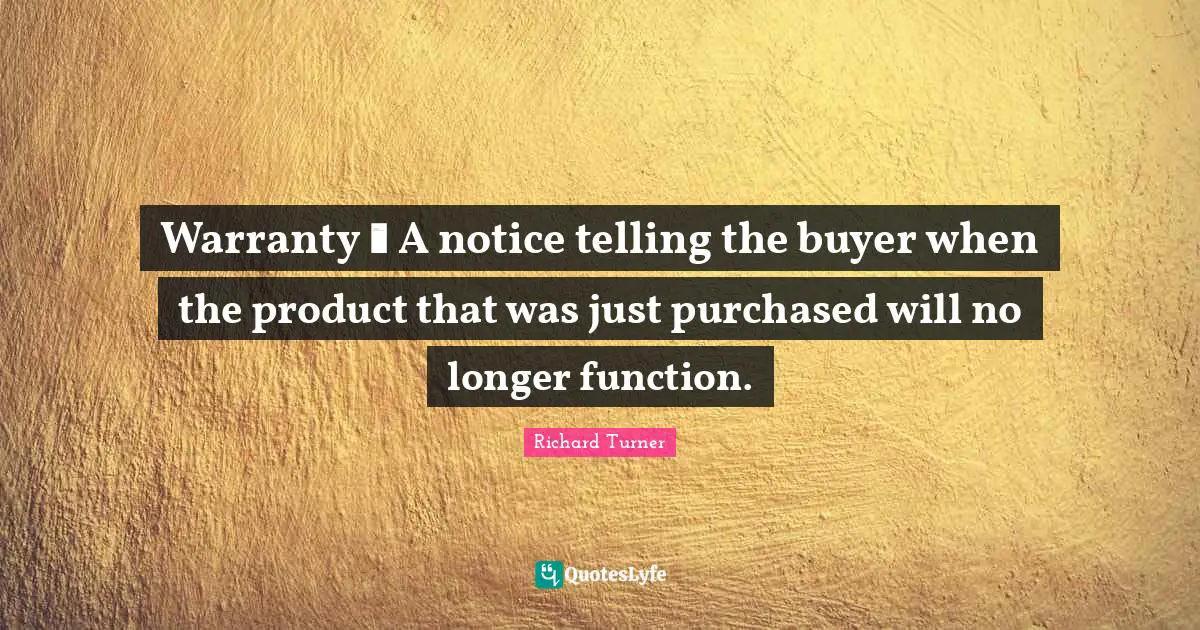 Warranty  A notice telling the buyer when the product that was just purchased will no longer function.