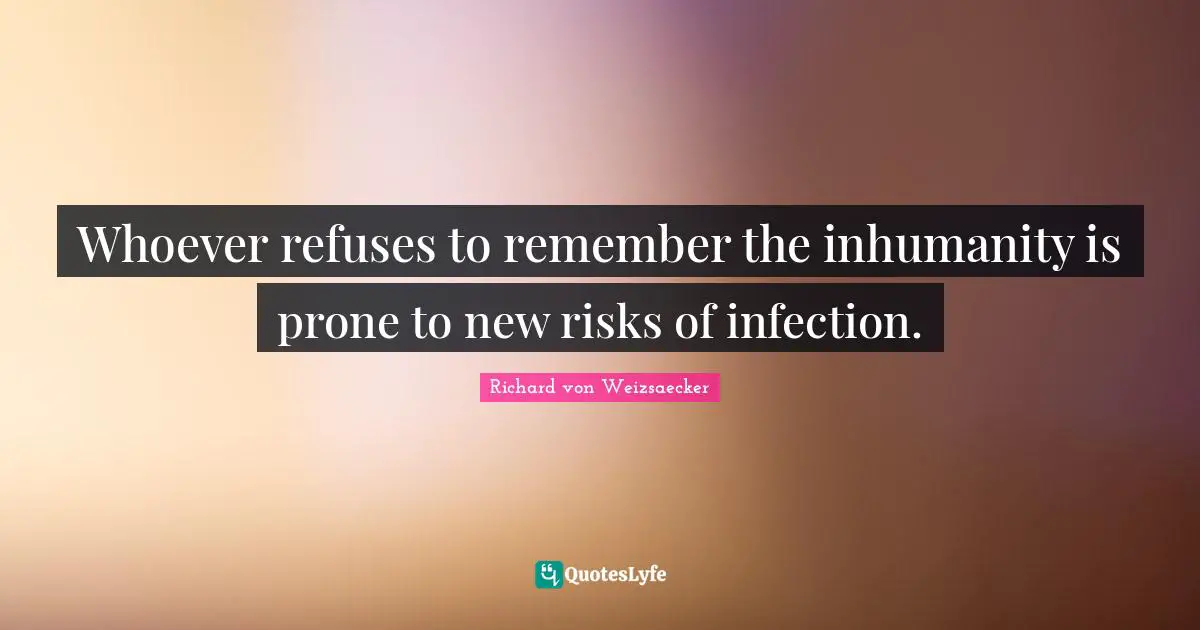 Whoever refuses to remember the inhumanity is prone to new risks of infection.