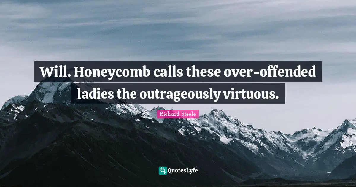Will. Honeycomb calls these over-offended ladies the outrageously virtuous.